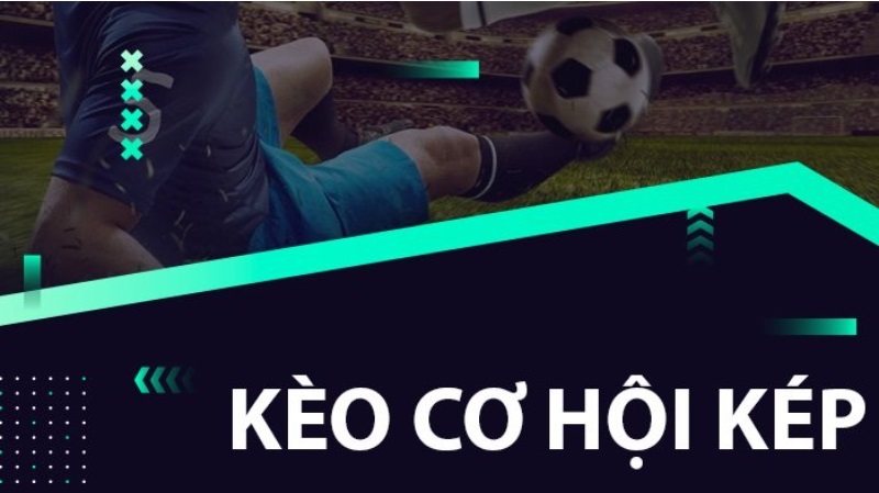 Khái niệm kèo cơ hội kép là gì?